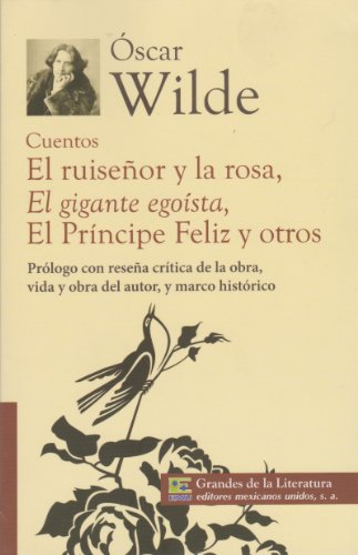 Cuentos. El ruisenor y la rosa, El gigante egoista, El principe feliz y otros. Prologo con resena critica de la obra, vida y obra del autor, y marco historico. (Spanish Edition)