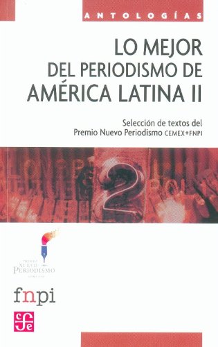 Lo mejor del periodismo de AmÃ©rica Latina II. Textos enviados al Premio Nuevo Periodismo CEMEX/FNPI. (Spanish Edition)