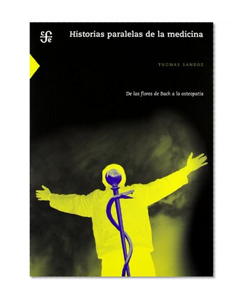 Historias paralelas de la medicina. De las flores de Bach a la osteopatía (Ciencia y Tecnologia) (Spanish Edition)
