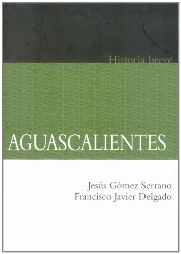 Aguascalientes. Historia breve (Historias Breves / Brief Histories) (Spanish Edition)