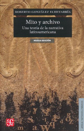 Mito y archivo. Una teorÃ­a de la narrativa latinoamericana. (Seccion de Obras de Lengua y Estudios Literarios) (Spanish Edition)