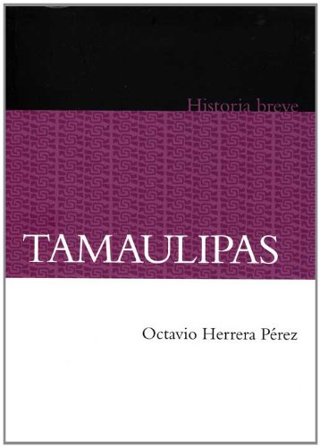 Tamaulipas. Historia breve (Historia Breves / History Brief) (Spanish Edition)