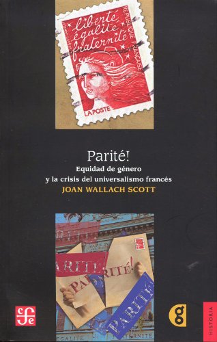 Parite! Equidad de genero y la crisis del universalismo frances (Clasicos Y Vanguardistas En Estudios De Genero) (Spanish Edition)