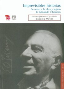 Imprevisibles historias. En torno a la obra y legado de Edmundo O' Gorman (Vida Y Pensamiento De Mexico) (Spanish Edition)