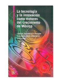 La tecnologÃ­a y la innovaciÃ³n como motores del crecimiento de MÃ©xico (Lecturas El Trimestre Economico) (Spanish Edition)