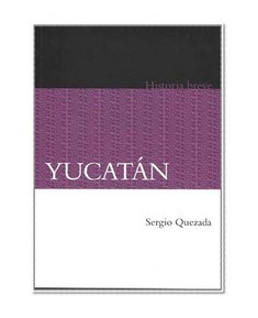 Yucatan: Historia Breve / a Brief History (Historia / History) (Spanish Edition)