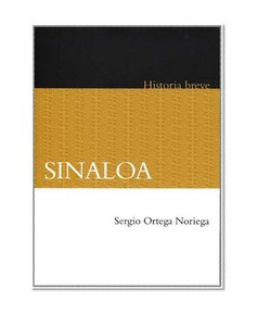 Sinaloa: Historia Breve / a Brief History (Historia / History) (Spanish Edition)