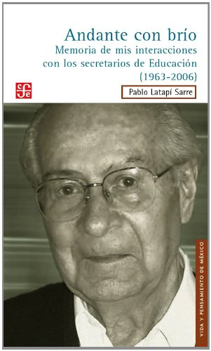 Andate con brio. Memoria de mis interacciones con los secretarios de Educacion (1963-2006) (Vida Y Pensamiento De Mexico) (Spanish Edition)