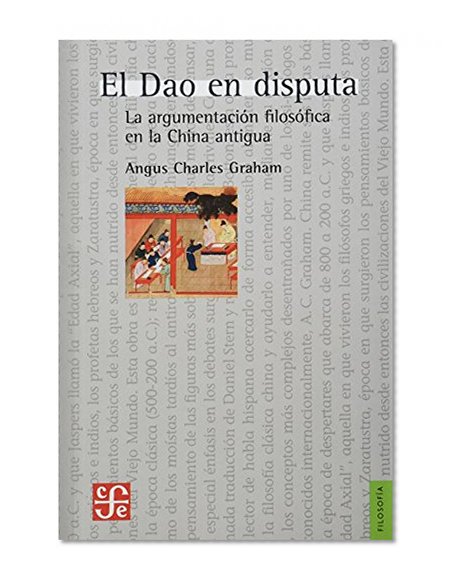 El Dao en disputa. La argumentaciÃ³n filosÃ³fica en la China antigua (FilosofÂ¡a) (Spanish Edition)