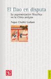 El Dao en disputa. La argumentaciÃ³n filosÃ³fica en la China antigua (FilosofÂ¡a) (Spanish Edition)