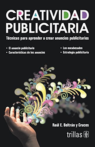 Creatividad publicitaria / Advertising Creativity: Tecnicas para aprender a crear anuncios publicitarios / Techniques to Learn How to Create Advertisements (Spanish Edition)