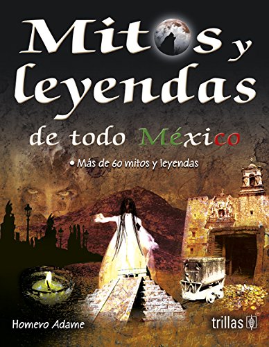 Mitos y leyendas de todo mexico / Myths and legends from all over mexico (Spanish Edition)