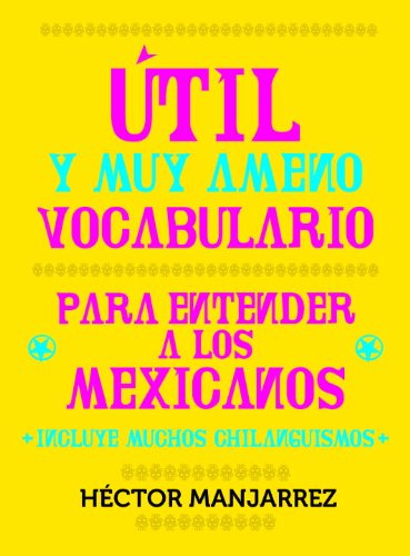 Util y Muy Ameno Vocabulario Para Enternder a Los Mexicanos (Spanish Edition)