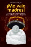 Me Vale Madres!: Mantras Mexicanos Para la Libreacion del Espiritu (Spanish Edition)