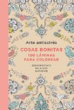 Arte antiestrés: Cosas bonitas. 100 láminas para colorear / Anti-Stress Art: Beautiful objects. 100 Pages tocolor. (Spanish Edition)