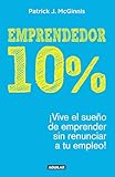 Emprendedor 10% - ¡Vive el sueño de emprender sin renunciar a tu empleo! / The 10% Entrepreneur: Live Your Startup Dream Without Quitting Your Day Job (Spanish Edition)