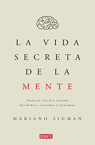 La vida secreta de la mente/The Secret Life of the Mind: How Your Brain Thinks, Feels, and Decides: Nuestro cerebro cuando decidimos, sentimos y pensamos (Spanish Edition)