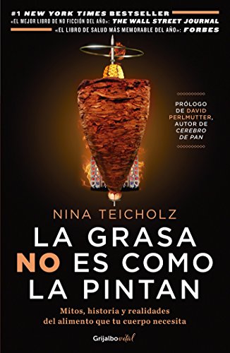 La grasa no es como la pintan: Mitos, historias y realidades del alimento que tu cuerpo necesita / The Big Fat Surprise: Why Butter, Meat and Cheese Belong in a (Spanish Edition)