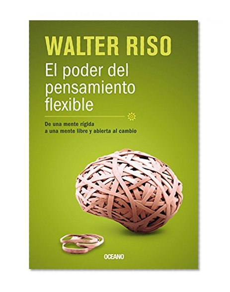 El poder del pensamiento flexible: De una mente rÃ­gida, a una mente libre y abierta al cambio (Biblioteca Walter Riso) (Spanish Edition)