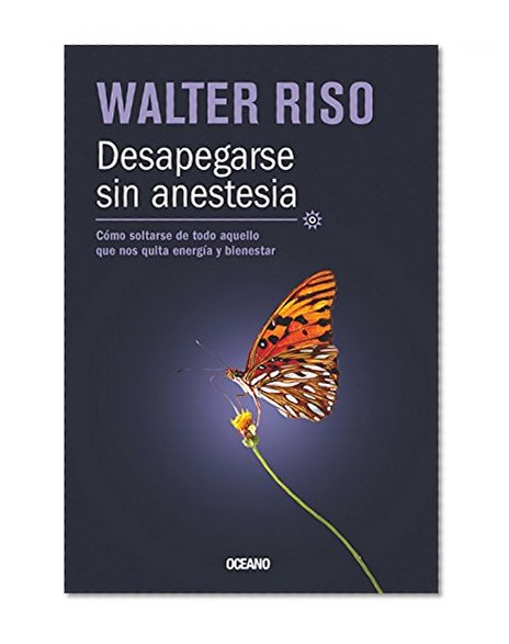 Desapegarse sin anestesia: Cómo soltarse de todo aquello que nos quita energía y bienestar (Biblioteca Walter Riso) (Spanish Edition)
