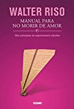 Manual para no morir de amor: Diez principios de supervivencia afectiva (Biblioteca Walter Riso) (Spanish Edition)