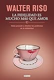 La fidelidad es mucho más que amor: Cómo prevenir y afrontar los problemas de la infidelidad (Biblioteca Walter Riso) (Spanish Edition)