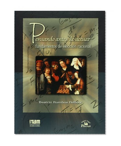 Pensando antes de actuar: fundamentos de eleccion racional (Spanish Edition)