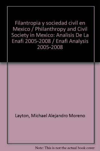Filantropia y sociedad civil en Mexico / Philanthropy and Civil Society in Mexico: Analisis De La Enafi 2005-2008 / Enafi Analysis 2005-2008 (Spanish Edition)