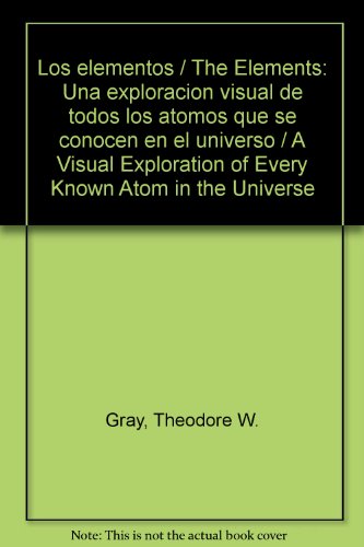 Los elementos / The Elements: Una exploracion visual de todos los atomos que se conocen en el universo / A Visual Exploration of Every Known Atom in the Universe (Spanish Edition)