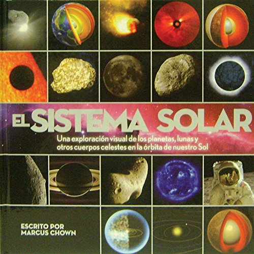 El Sistema Solar / Solar System: Una exploracion visual de los planetas, lunas y otros cuerpos celestes en la orbita de nuestro Sol / A Visual ... the Planets, Moons, and O (Spanish Edition)