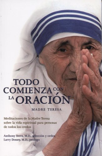 Todo Comienza Con la Oracion: Meditaciones de la Madre Teresa Sobre la Vida Espiritual Para Personas de Todos los Credos = Everything Begins with Prayers (Spanish Edition)