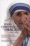 Todo Comienza Con la Oracion: Meditaciones de la Madre Teresa Sobre la Vida Espiritual Para Personas de Todos los Credos = Everything Begins with Prayers (Spanish Edition)