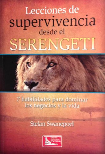 Lecciones De Supervivencia Desde El Serengeti. 7 Habilidades Para Dominar Los Negocios Y La Vida