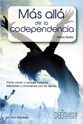 Mas Alla de la Codependencia: Como Crecer y Manejar nuestras relaciones y Convivencia Con Los Demas