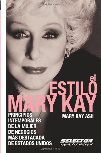 El estilo Mary Kay: Principios intemporales de la mujer de negocios mÃ¡s destacada de Estados Unidos (Negocios / Business) (Spanish Edition)