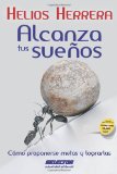 Alcanza tus sueÃ±os: CÃ³mo proponerse metas y lograrlas (Spanish Edition)