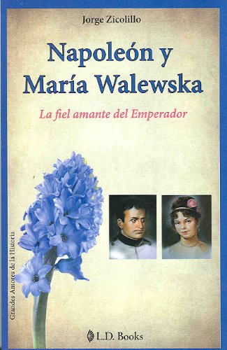 Napoleon y Maria Walewska. La fiel amante del Emperador (Grandes Amores de la Historia) (Spanish Edition)