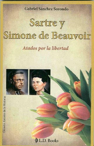 Sartre y Simone de Beauvoir. Atados por la libertad (Grandes Amores de la Historia) (Spanish Edition)