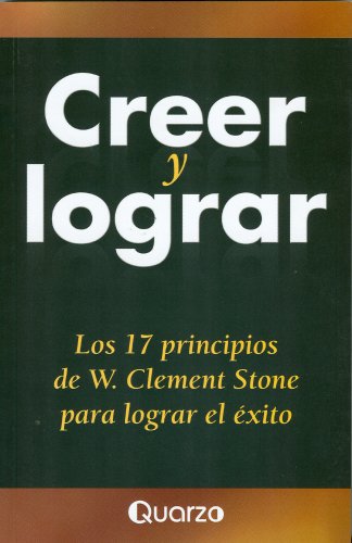 Creer y Lograr. Los 17 principios para lograr el exito (Spanish Edition)