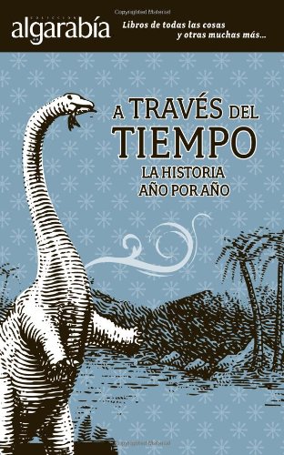 A traves del tiempo. La historia año por año. (Coleccion Algarabia) (Spanish Edition)