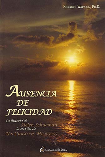 Ausencia de felicidad. La historia de Helen Schucman, la escriba de Un Curso de Milagros (Spanish Edition)