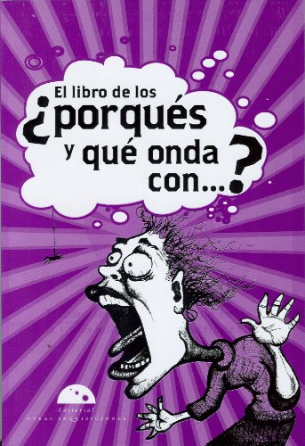 El libro de los por ques?, y que onda con... (Algarabia) (Spanish Edition)