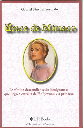 Grace de MÃ³naco. La tÃ­mida descendiente de inmigrantes que llegÃ³ a estrella de Hollywood y a princesa (Reinas y Cortesanas) (Spanish Edition)