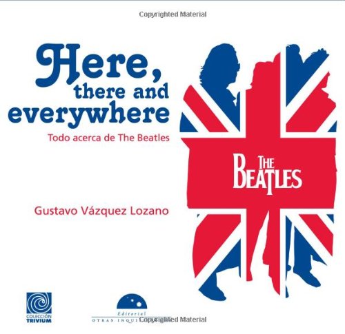 Here, there and everywhere. Todo acerca de The Beatles (edicion en espanol) (Trivia) (Spanish Edition)