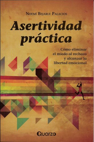 Asertividad practica. Como eliminar el miedo al rechazo y alcanzar la libertad emocional (Spanish Edition)