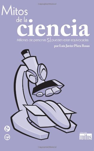 Mitos de la ciencia. Millones de personas si pueden estar equivocadas (Spanish Edition)