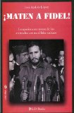 Maten a Fidel. La apasionante trama de los atentados contra el lider cubano. (Conjuras/ Plots) (Spanish Edition)