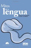 Mitos de la lengua. Reflexiones sobre el lenguage y nosotros, sus hablantes (Spanish Edition)