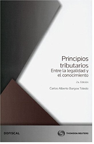 PRINCIPIOS TRIBUTARIOS. ENTRE LA LEGALIDAD Y EL CONOCIMIENTO / 2 ED.