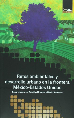 Retos ambientales y desarrollo urbano en la frontera Mexico - Estados Unidos (Spanish Edition)